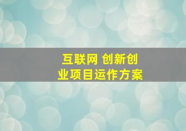 互联网 创新创业项目运作方案